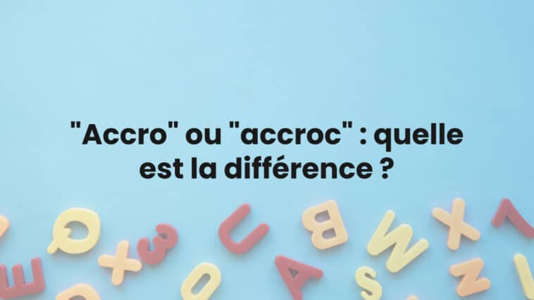 accro-ou-accroc-quelle-est-la-difference
