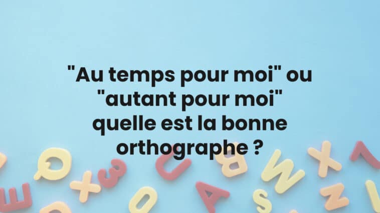 "Au temps pour moi" ou "autant pour moi" : quelle est la bonne orthographe ?