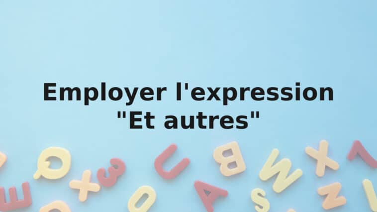 comment-bien-employer-lexpression-et-autres