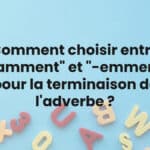 Comment choisir entre "-amment" et "-emment" pour la terminaison de l'adverbe ?