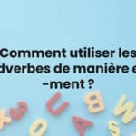 Comment utiliser les adverbes de manière en -ment ?