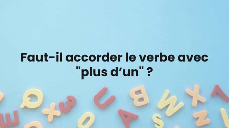 Faut-il accorder le verbe avec "plus d’un" ?