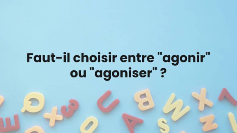 Faut-il choisir entre "agonir" ou "agoniser" ?
