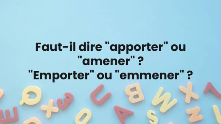 Faut-il dire "apporter" ou "amener" ? "Emporter" ou "emmener" ?