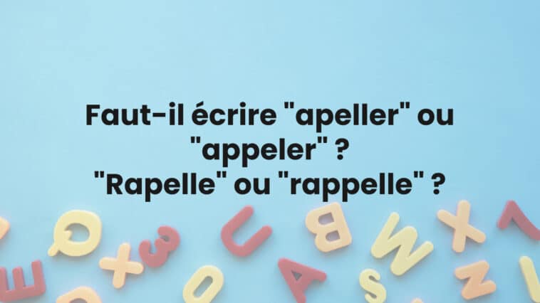 Faut-il écrire "apeller" ou "appeler" ? "Rapelle" ou "rappelle" ?