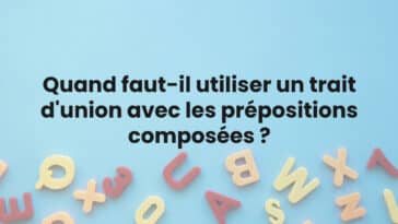 Quand faut-il utiliser un trait d'union avec les prépositions composées ?