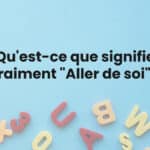 Qu'est-ce que signifie vraiment "Aller de soi" ?