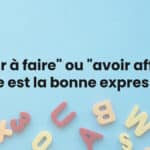 « Avoir à faire » ou « avoir affaire » : quelle est la bonne expression ?