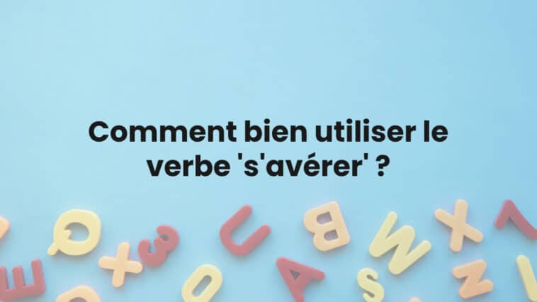 Comment bien utiliser le verbe 's'avérer' ?