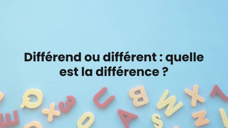 Différend ou différent : quelle est la différence ?