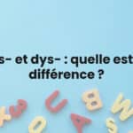 Dis- et dys- : quelle est la différence ?