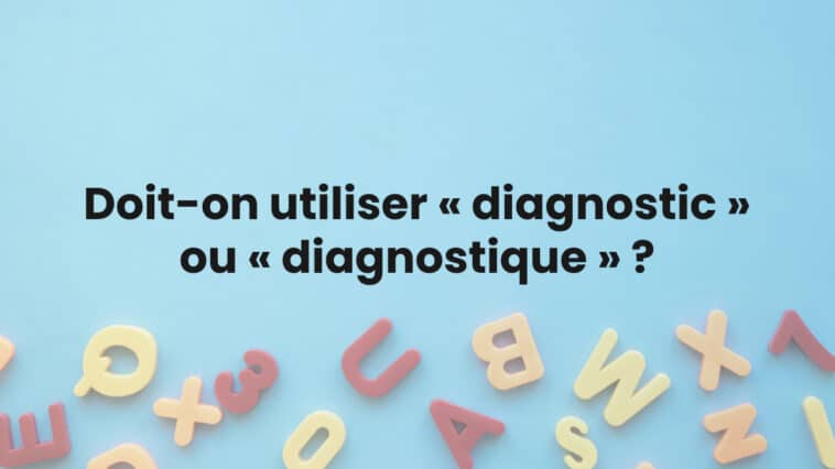 Doit-on utiliser « diagnostic » ou « diagnostique » ?