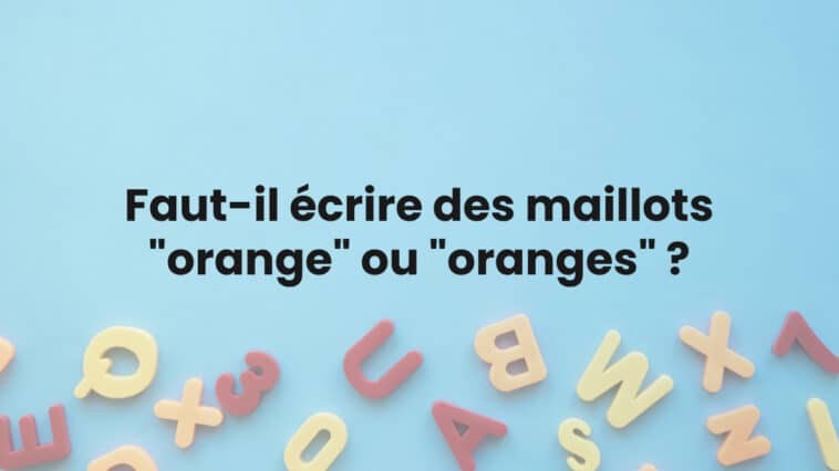 Faut-il écrire des maillots "orange" ou "oranges" ?