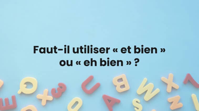 Faut-il utiliser « et bien » ou « eh bien » ?