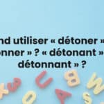 Quand utiliser « détoner » ou « détonner » ? « détonant » ou « détonnant » ?
